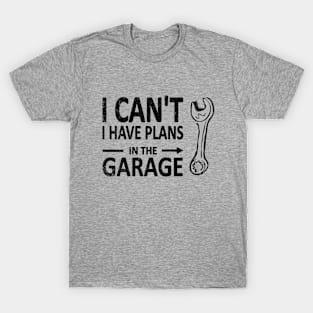 I CAN'T I Have PLANS in the GARAGE Mechanic Plumber Black T-Shirt